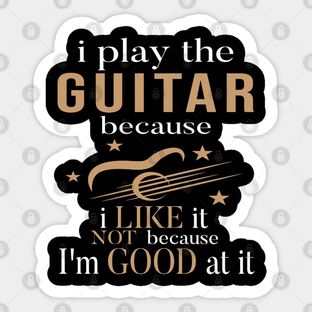 I Play The Guitar Because I Like It Not Because I'm Good At It Sticker by SILVER01